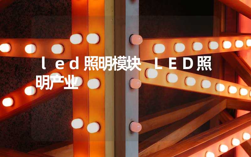led照明模块 LED照明产业